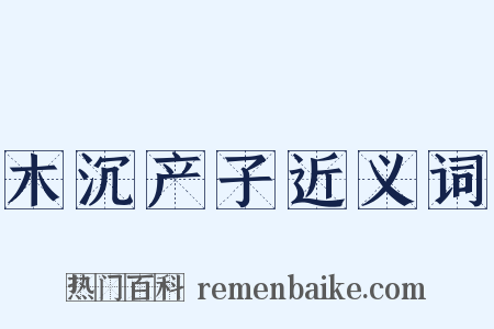木沉产子近义词是什么意思的图片
